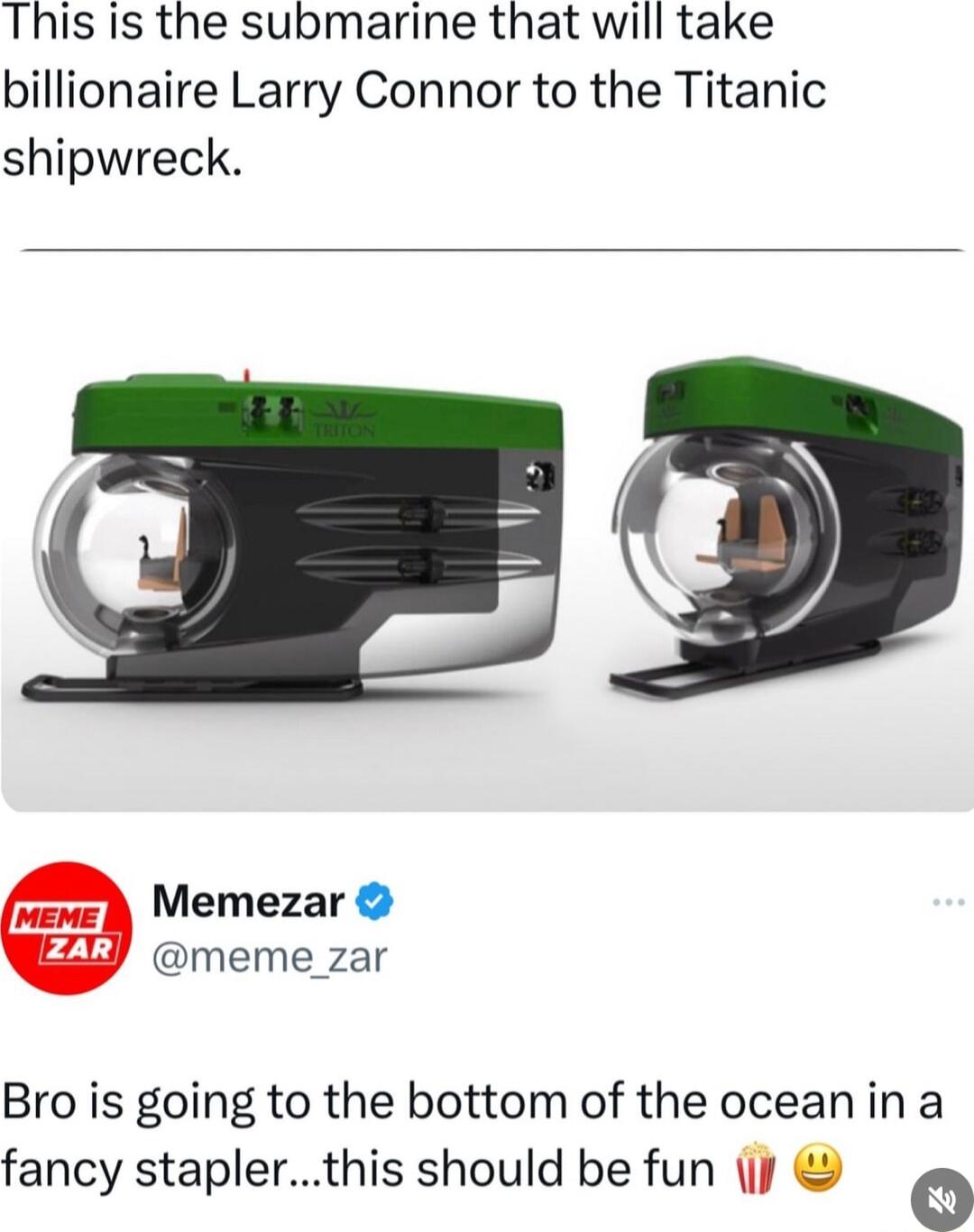 This is the submarine that will take billionaire Larry Connor to the Titanic shipwreck Memezar meme_zar Bro is going to the bottom of the oceanin a fancy staplerthis should be fun y o