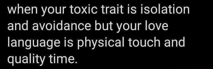 when your toxic trait is isolation and avoidance but your love ETLVET RN TR o R oU e RTa VEIATIER