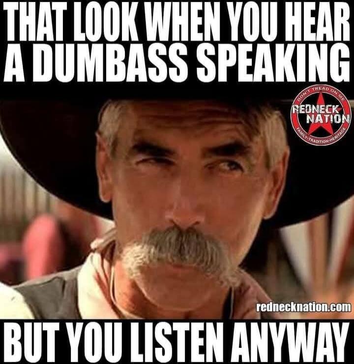 THAT LOOK WHEN YOU HEAR A DUMBASS SPEAKING BUT YOU LISTEN ANYWAY. REDNECK NATION. DON'T TREAD ON ME. FAMILY-TRADITION-HERITAGE. rednecknation.com