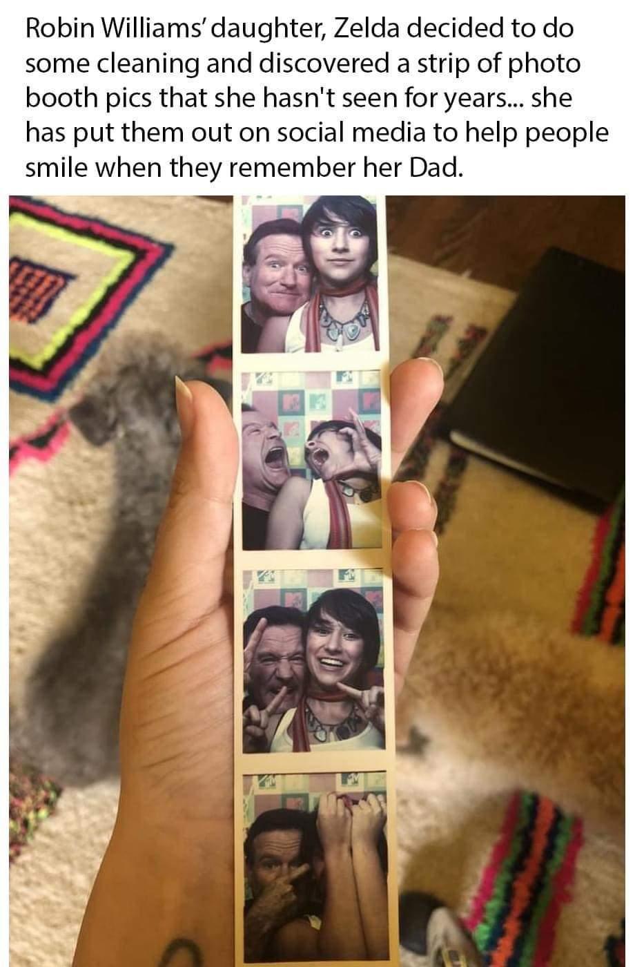 Robin Williams daughter Zelda decided to do some cleaning and discovered a strip of photo booth pics that she hasnt seen for years she has put them out on social media to help people smile when they remember her Dad