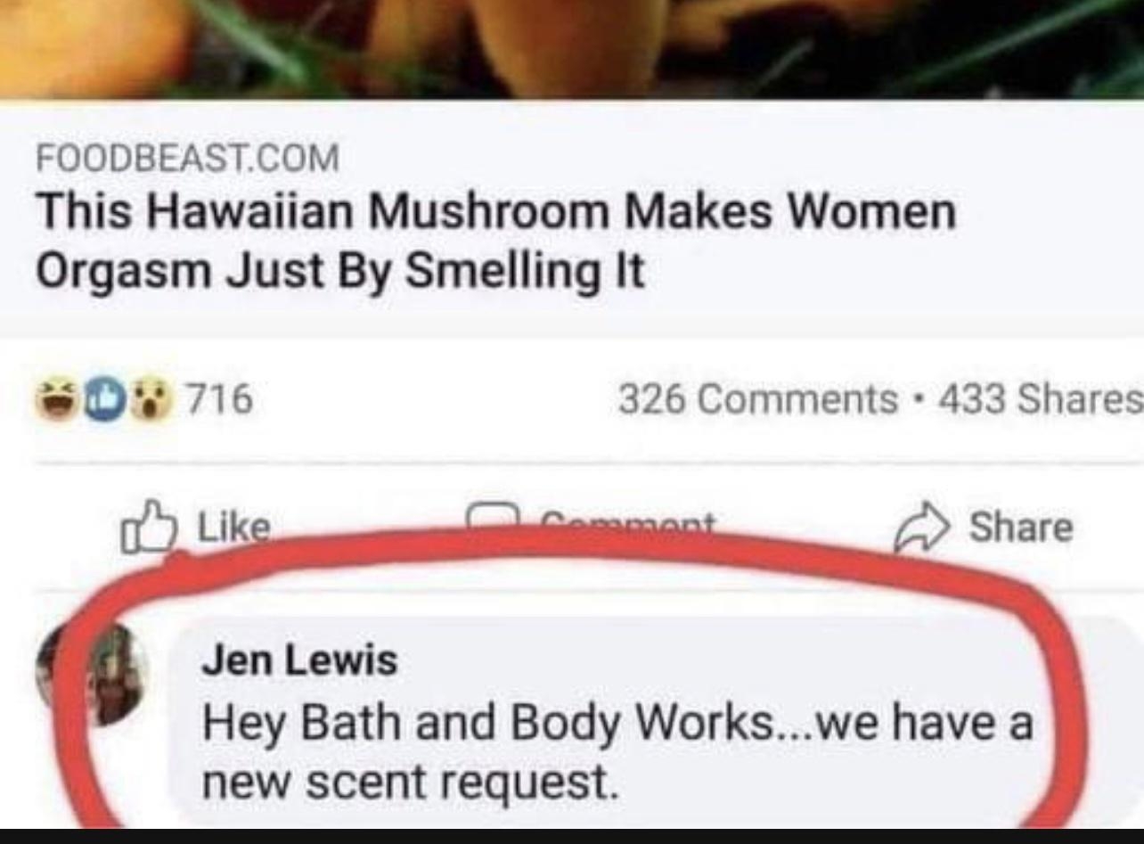 FOODBEASTCOM This Hawaiian Mushroom Makes Women Orgasm Just By Smelling It D 716 326 Comments 433 Shares U Llp Chauna san o oo Shale g Jen Lewis Hey Bath and Body Workswe have a new scent request