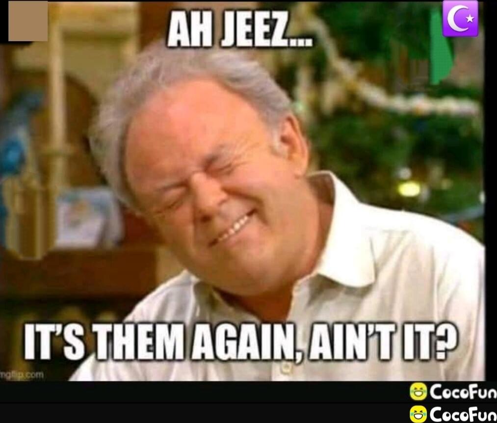 AH JEEZ... IT'S THEM AGAIN, AIN'T IT?