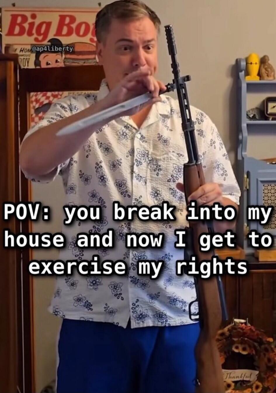 POV: you break into my house and now I get to exercise my rights