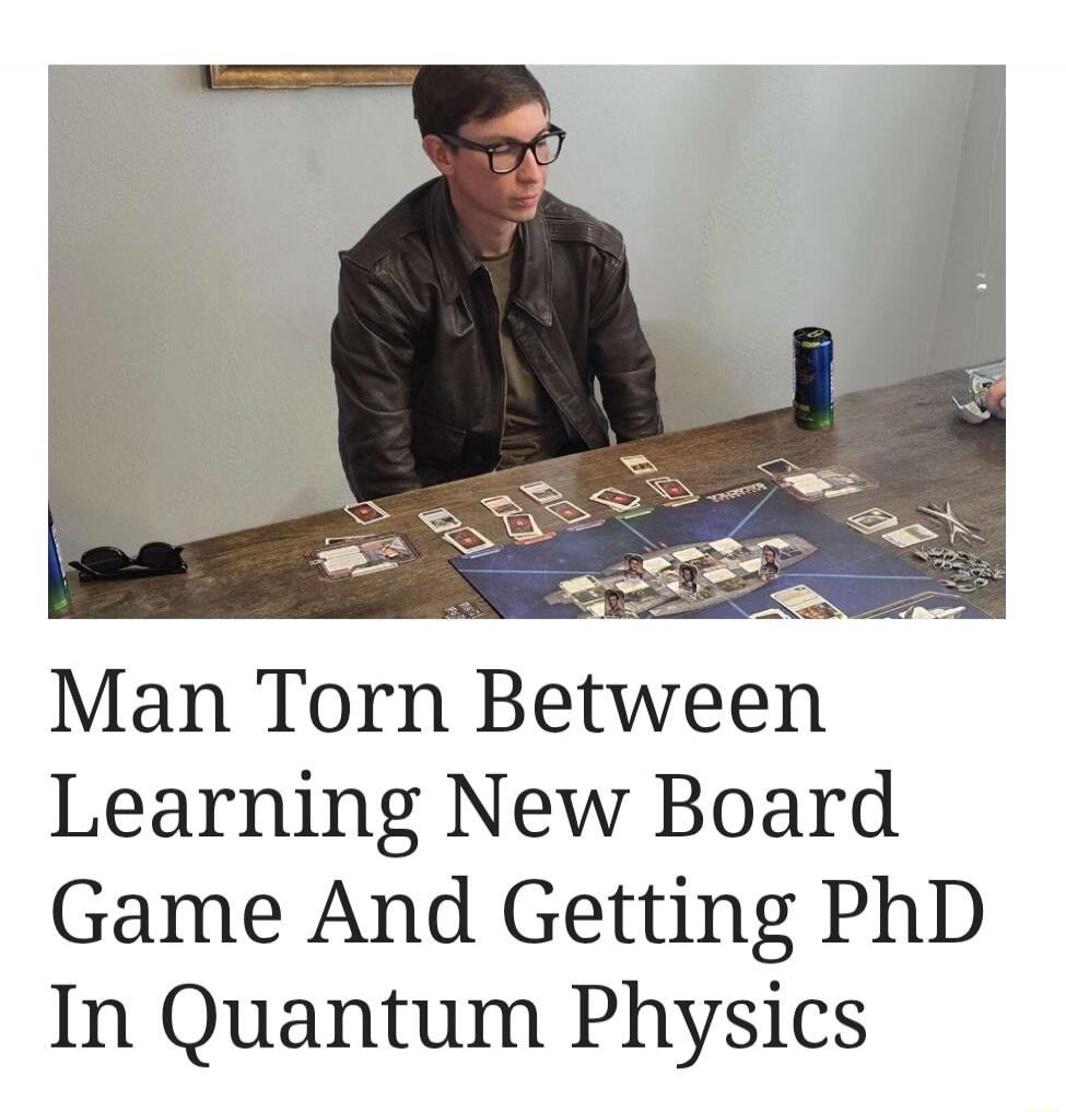Man Torn Between Learning New Board Game And Getting PhD In Quantum Physics