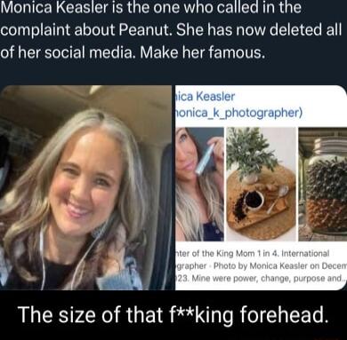 Monica Keasler is the one who called in the complaint about Peanut She has now deleted all SRR EE N ENVELCH EIG E Ty CITES The size of that fking forehead