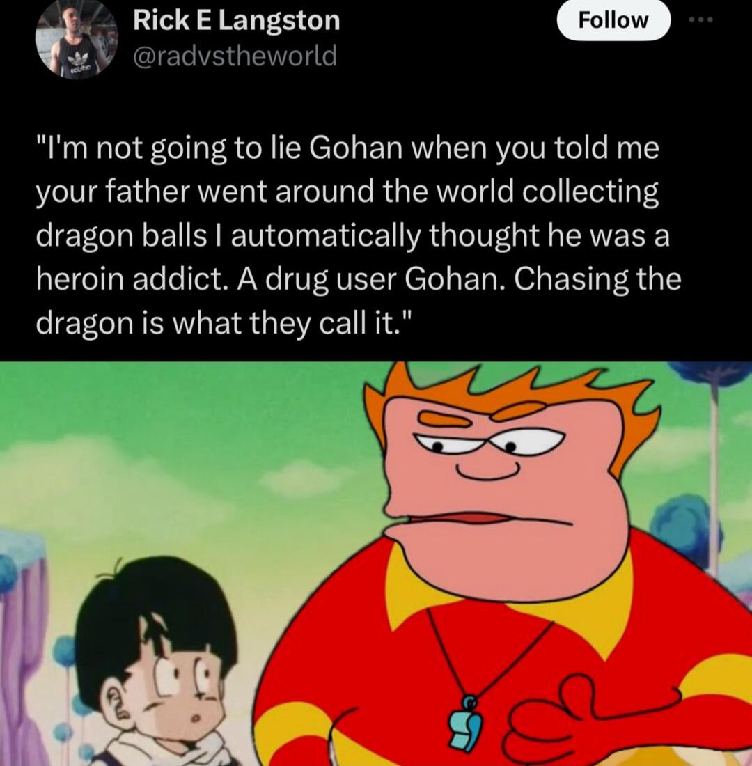 k E Langston ELE QLG Im not going to lie Gohan when you told me your father went around the world collecting ET CRIEN BT T ECE VR GV CRVERE heroin addict A drug user Gohan Chasing the dragon is what they call it