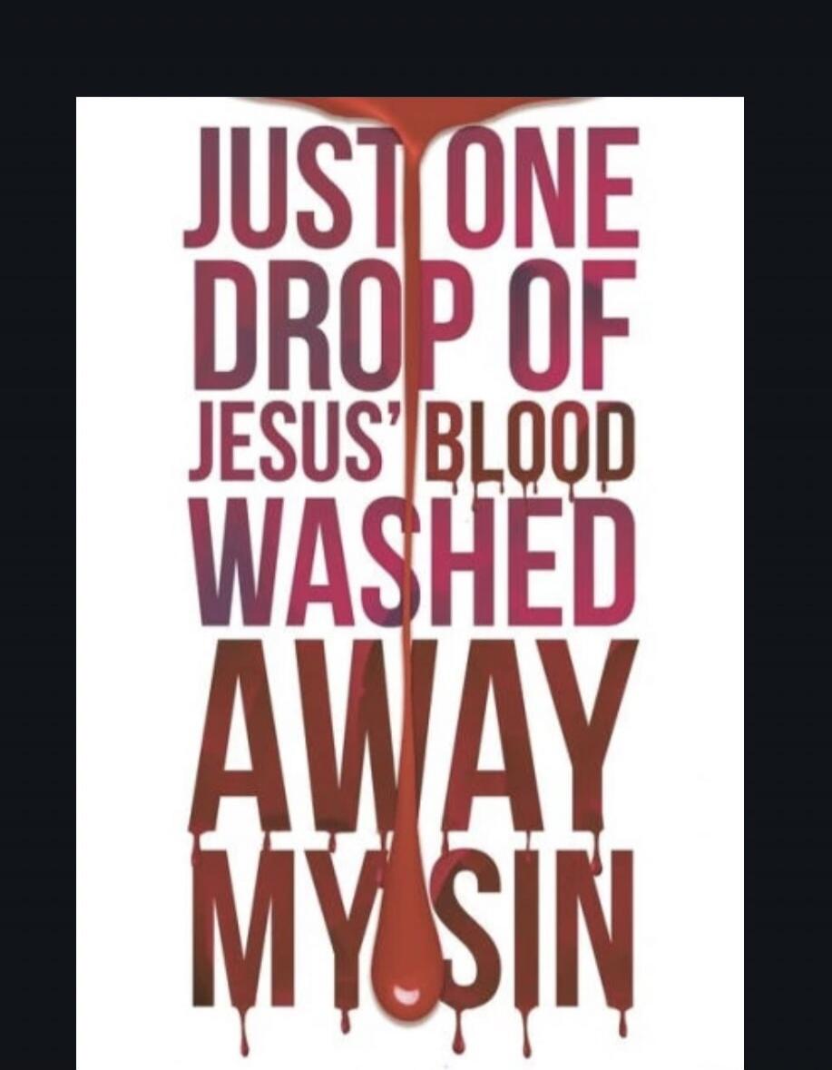 JUST ONE DROP OF JESUS' BLOOD WASHED AWAY MY SIN
