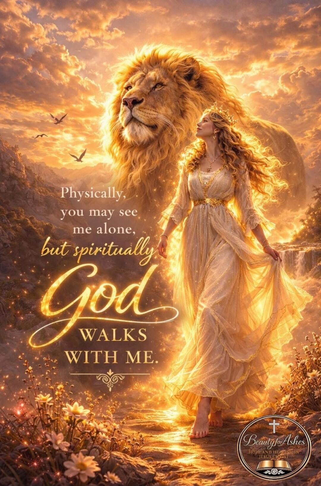 Physically, you may see me alone, but spiritually God walks with me. Beauty for Ashes. Hope and Healing in Jesus Christ.