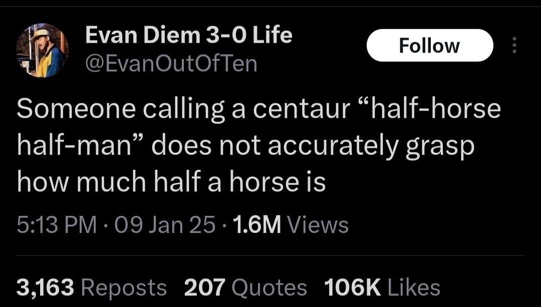 SELTIEL R Y EvanOutOfTen Someone calling a centaur half horse half man does not accurately grasp how much half a horse is 513 PM 09 Jan 25 16M Views b3 AEETRTo R SR 1o Y O TVCT Il o QUTCEY