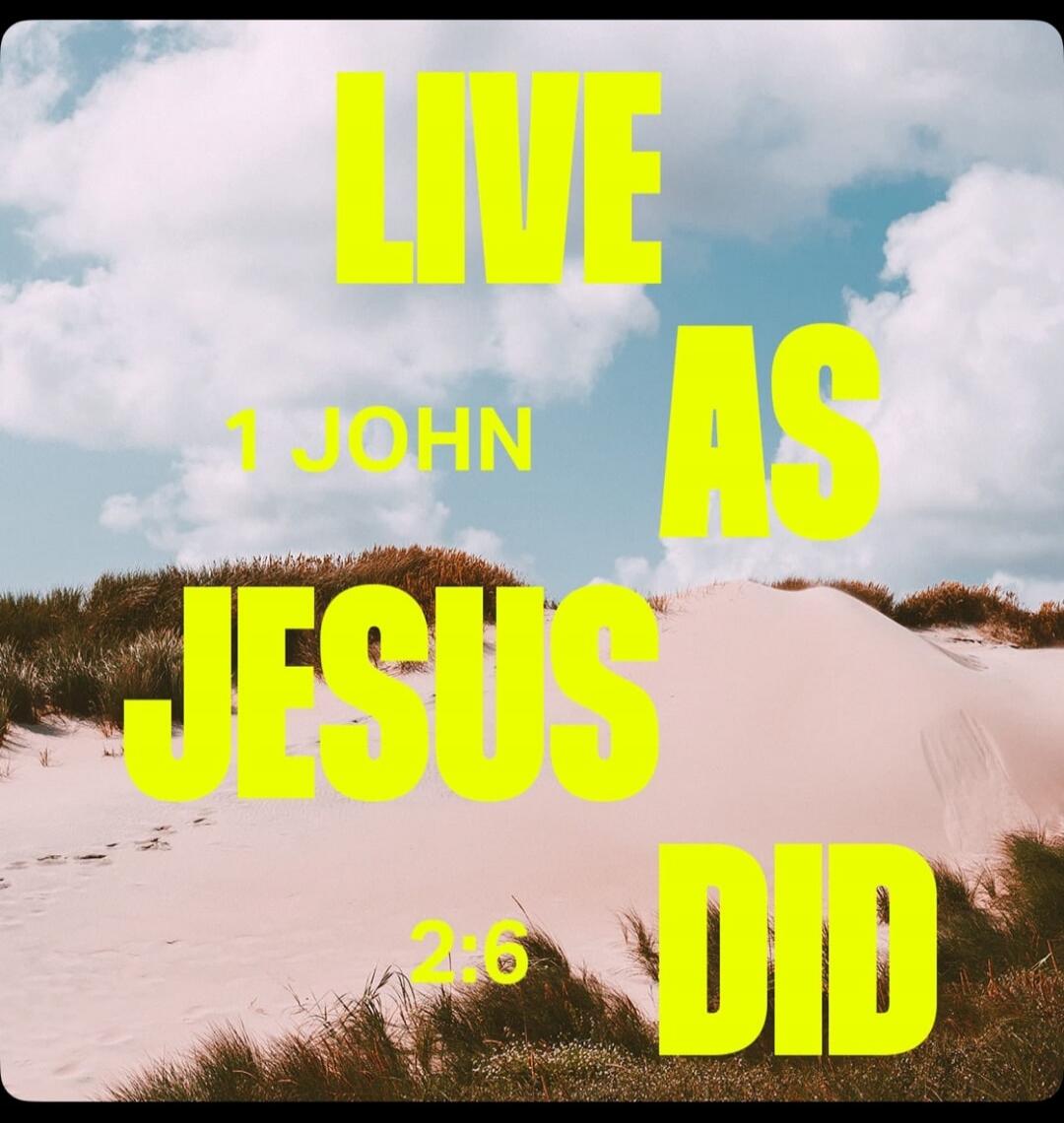 LIVE AS JESUS DID 1 JOHN 2:6