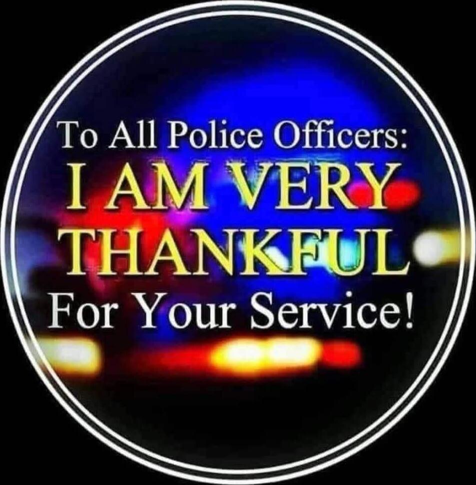 To All Police Officers: I AM VERY THANKFUL For Your Service!