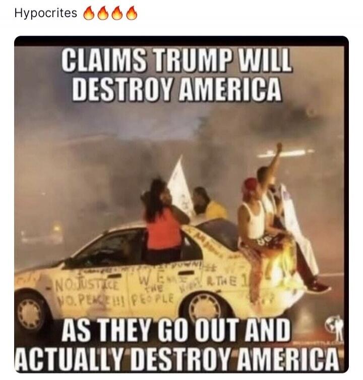 Hypocrites 🔥🔥🔥🔥
CLAIMS TRUMP WILL DESTROY AMERICA
AS THEY GO OUT AND ACTUALLY DESTROY AMERICA