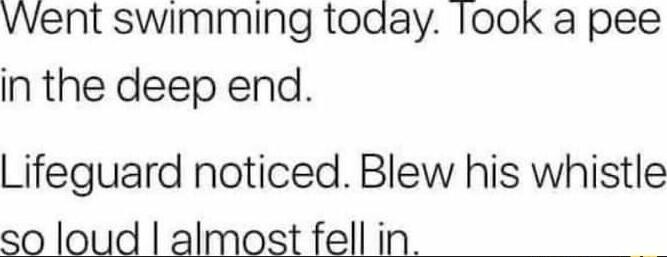 vwvent swimming todaay 0ok a pee in the deep end Lifeguard noticed Blew his whistle