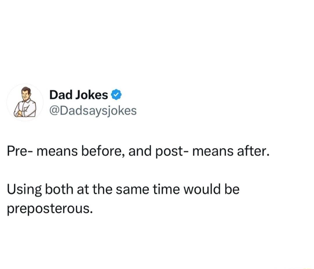 Dad Jokes Dadsaysjokes Pre means before and post means after Using both at the same time would be preposterous
