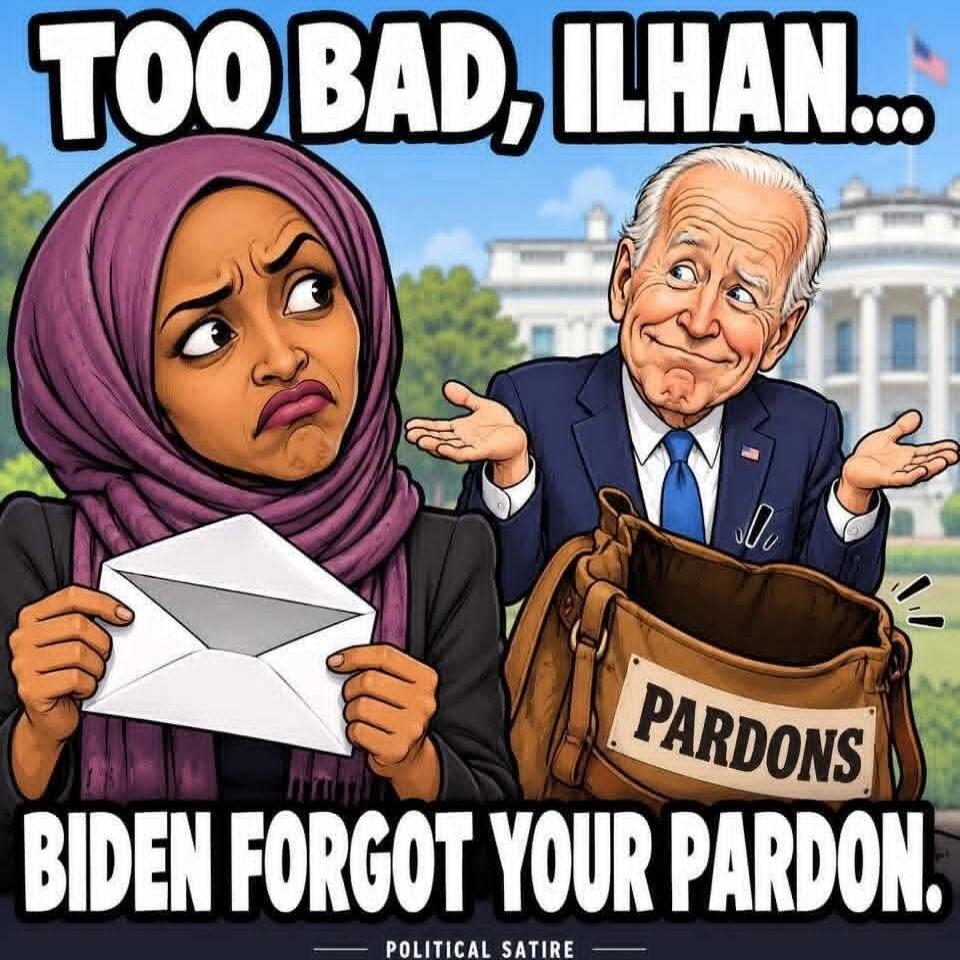 TOO BAD, ILHAN... BIDEN FORGOT YOUR PARDON. PARDONS. POLITICAL SATIRE.