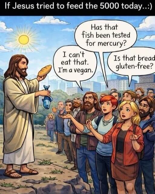 If Jesus tried to feed the 5000 today... :) Has that fish been tested for mercury? I can't eat that. I'm a vegan. Is that bread gluten-free?