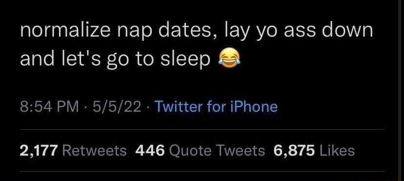 normalize nap dates lay yo ass down and lets go to sleep 854 PM 5522 Twitter for iPhone PR ISR 2 LA O N0 CRAWETS S R Y A REIS