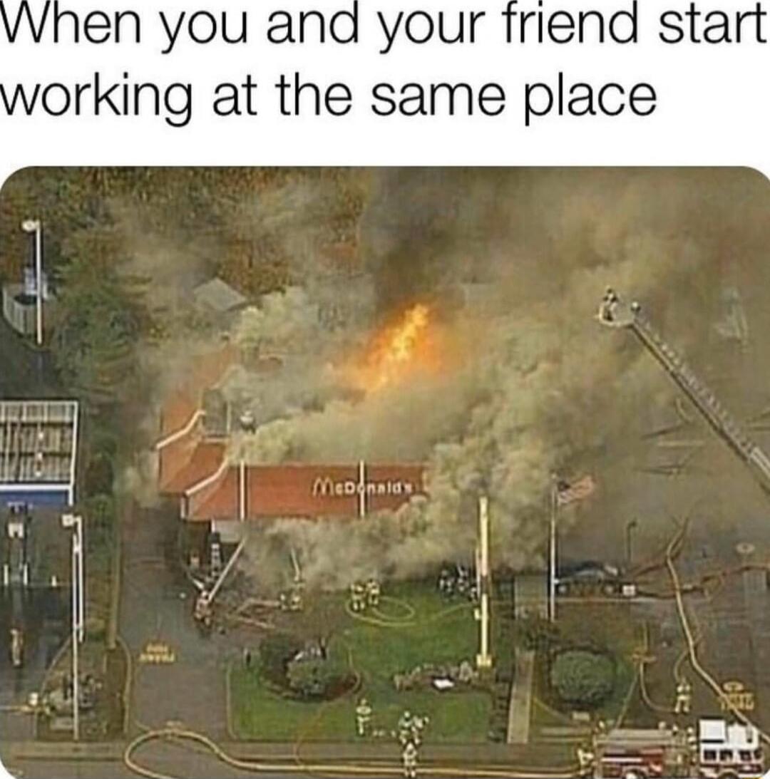 vvhen you and your friena start orking at the same place