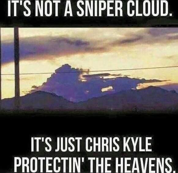 IT'S NOT A SNIPER CLOUD. IT'S JUST CHRIS KYLE PROTECTIN' THE HEAVENS.