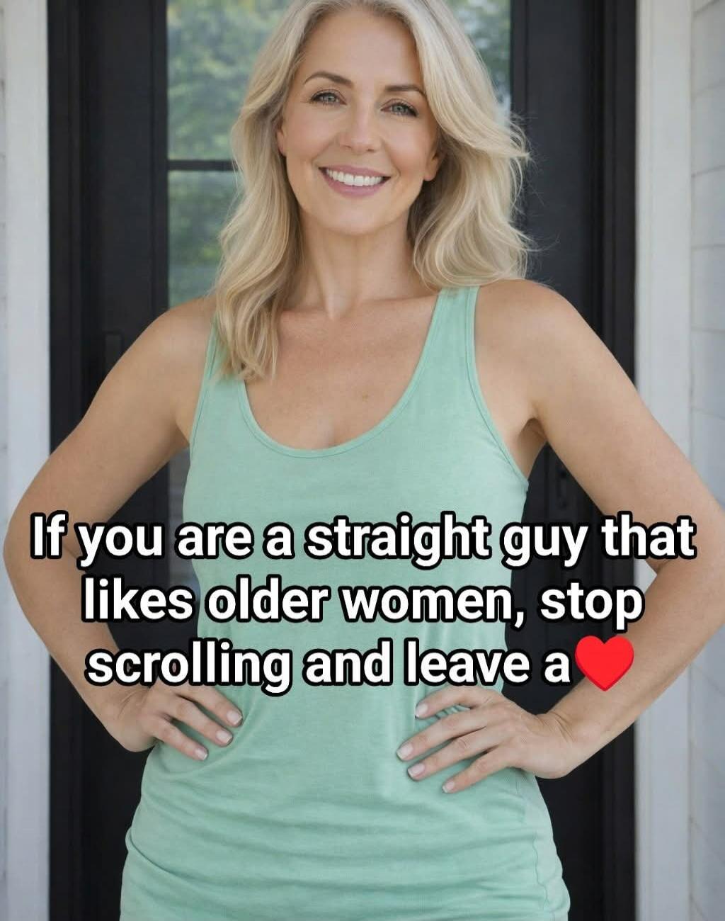 If you are a straight guy that likes older women, stop scrolling and leave a ❤️