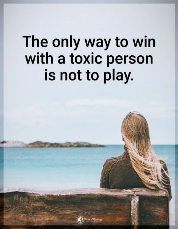 The only way to win with a toxic person is not to play.