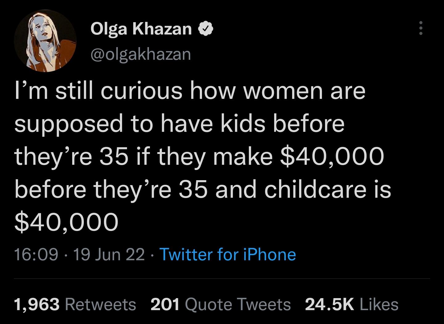 ol R GEVENRK eF E 14aFV4 10 Im still curious how women are supposed to have kids before VARG EVANECR L IORelo0 before theyre 35 and childcare is Ny Lo Nelee 1609 19 Jun 22 Twitter for iPhone 1963 Retweets 201 Quote Tweets 245K Likes