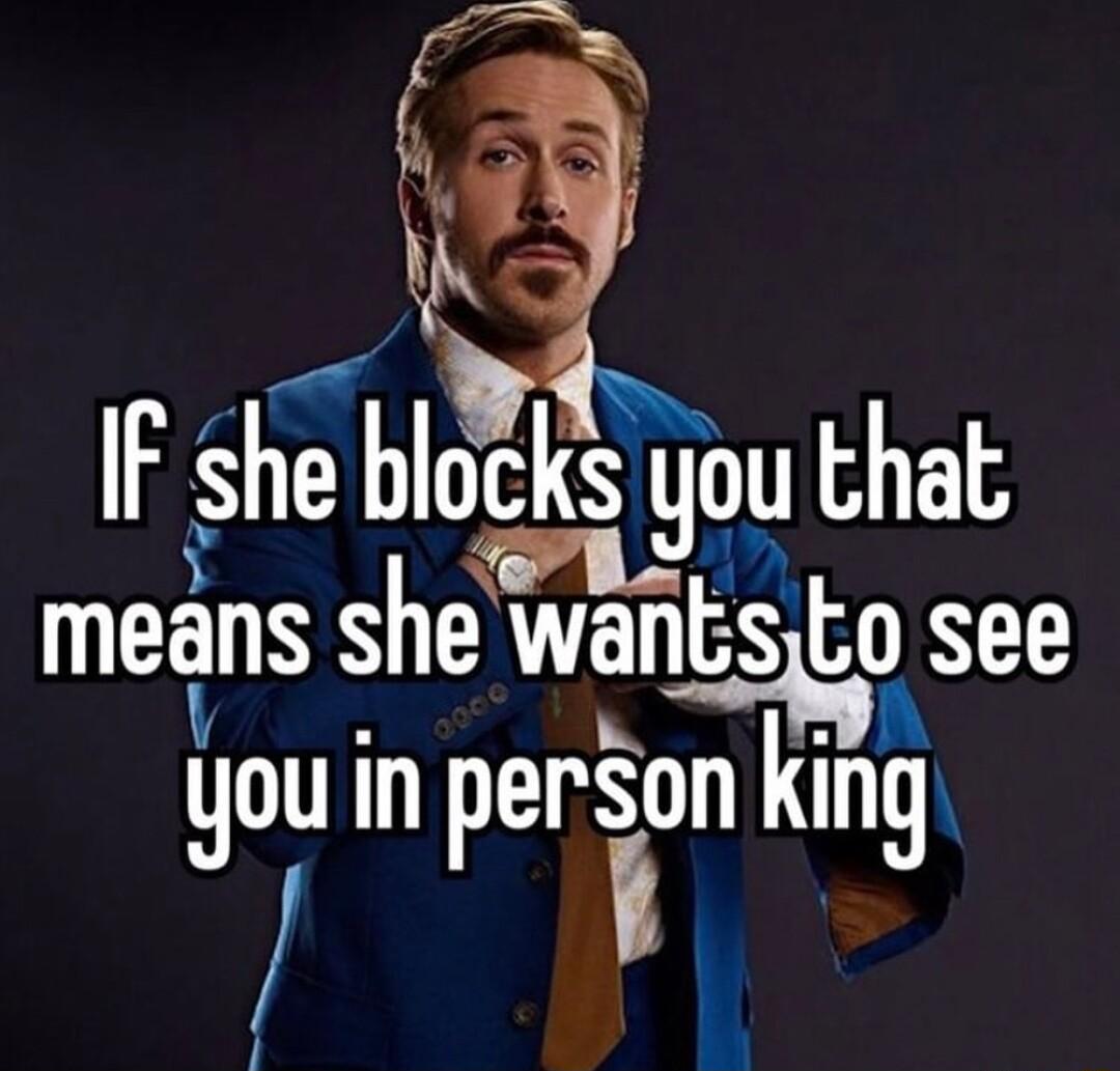 WS IF she blocks you that means shewan wanlsllo see yjou in perSon king 1