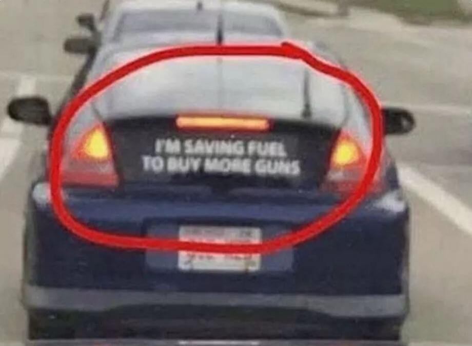 I'M SAVING FUEL TO BUY MORE GUNS