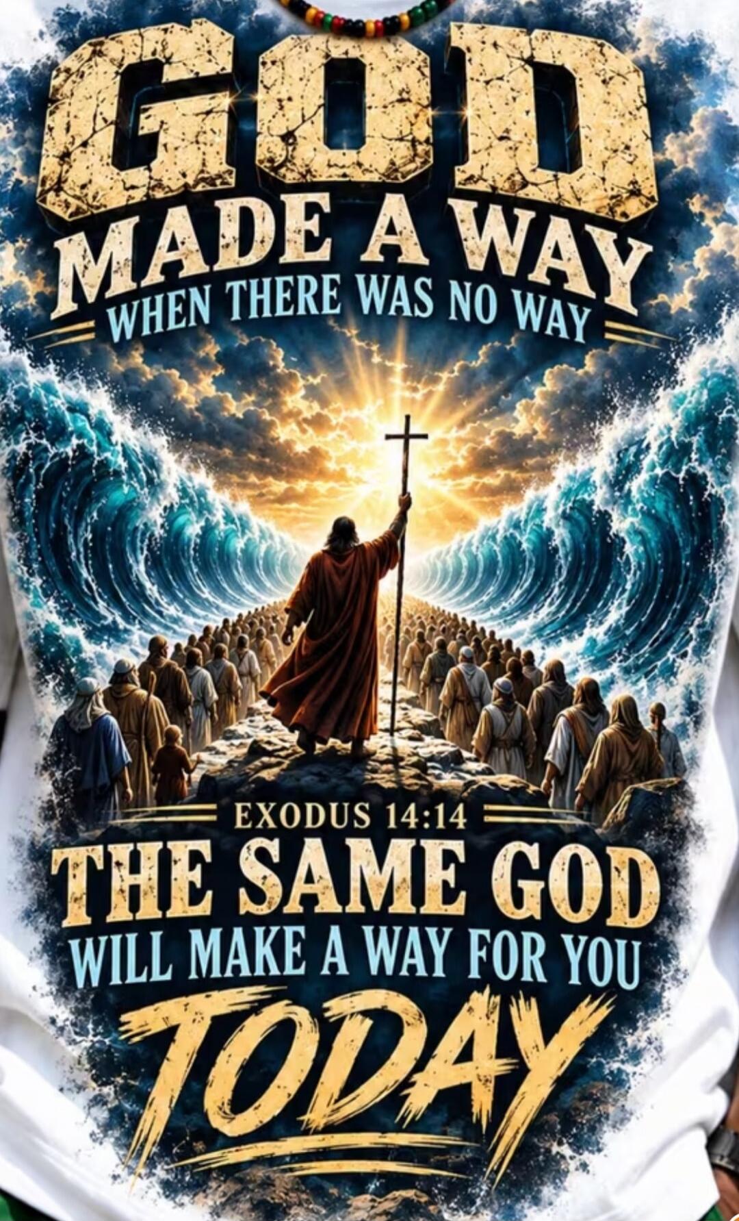 GOD MADE A WAY WHEN THERE WAS NO WAY EXODUS 14:14 THE SAME GOD WILL MAKE A WAY FOR YOU TODAY