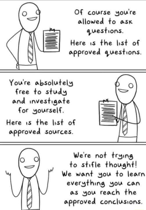 Of course youre allowed to ask questions Here 1s the list of approved questions Youre absolutely free to study and investigate for yourself Here 1s the list of approved sources Were not trying to stifle thought We want you to learn everything you can as you reach the approved conclusions