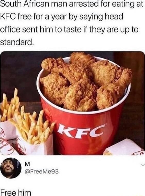 South African man arrested for eating at KFC free for a year by saying head office sent him to taste if they are up to standard M FreeMe93 Free him