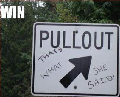 WIN PULLOUT THATS WHAT SHE SAID!