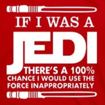 IF I WAS A JEDI THERE'S A 100% CHANCE I WOULD USE THE FORCE INAPPROPRIATELY