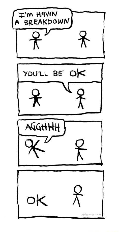 Tm HAVIN A BREAKDOWN YouLL BE Ol O K E b I