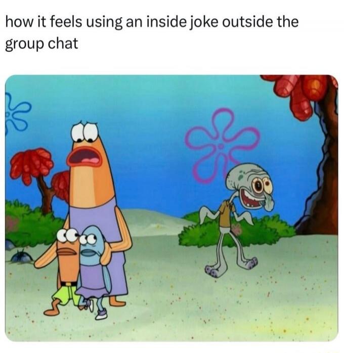 how it feels using an inside joke outside the group chat