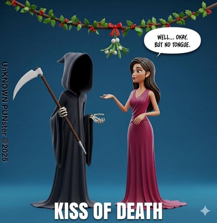 KISS OF DEATH
Well... okay. But no tongue.