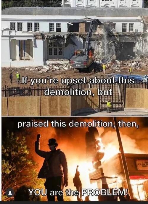 If you're upset about this demolition, but praised this demolition, then, YOU are the PROBLEM!