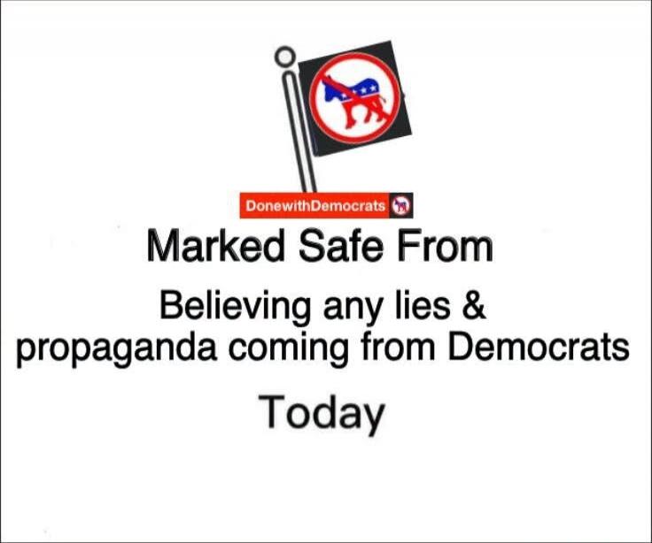 Marked Safe From Believing any lies & propaganda coming from Democrats Today DoneWithDemocrats