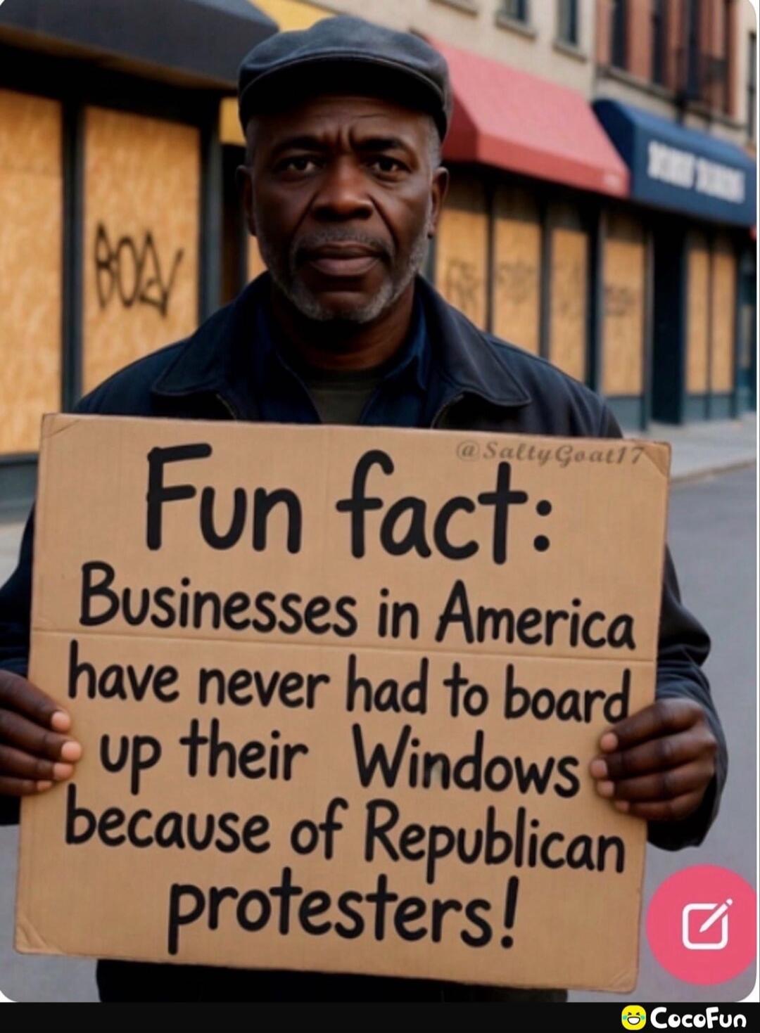 Fun fact: Businesses in America have never had to board up their Windows because of Republican protesters!