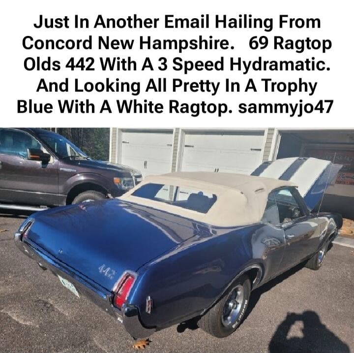 Just In Another Email Hailing From Concord New Hampshire. 69 Ragtop Olds 442 With A 3 Speed Hydramatic. And Looking All Pretty In A Trophy Blue With A White Ragtop. sammyjo47