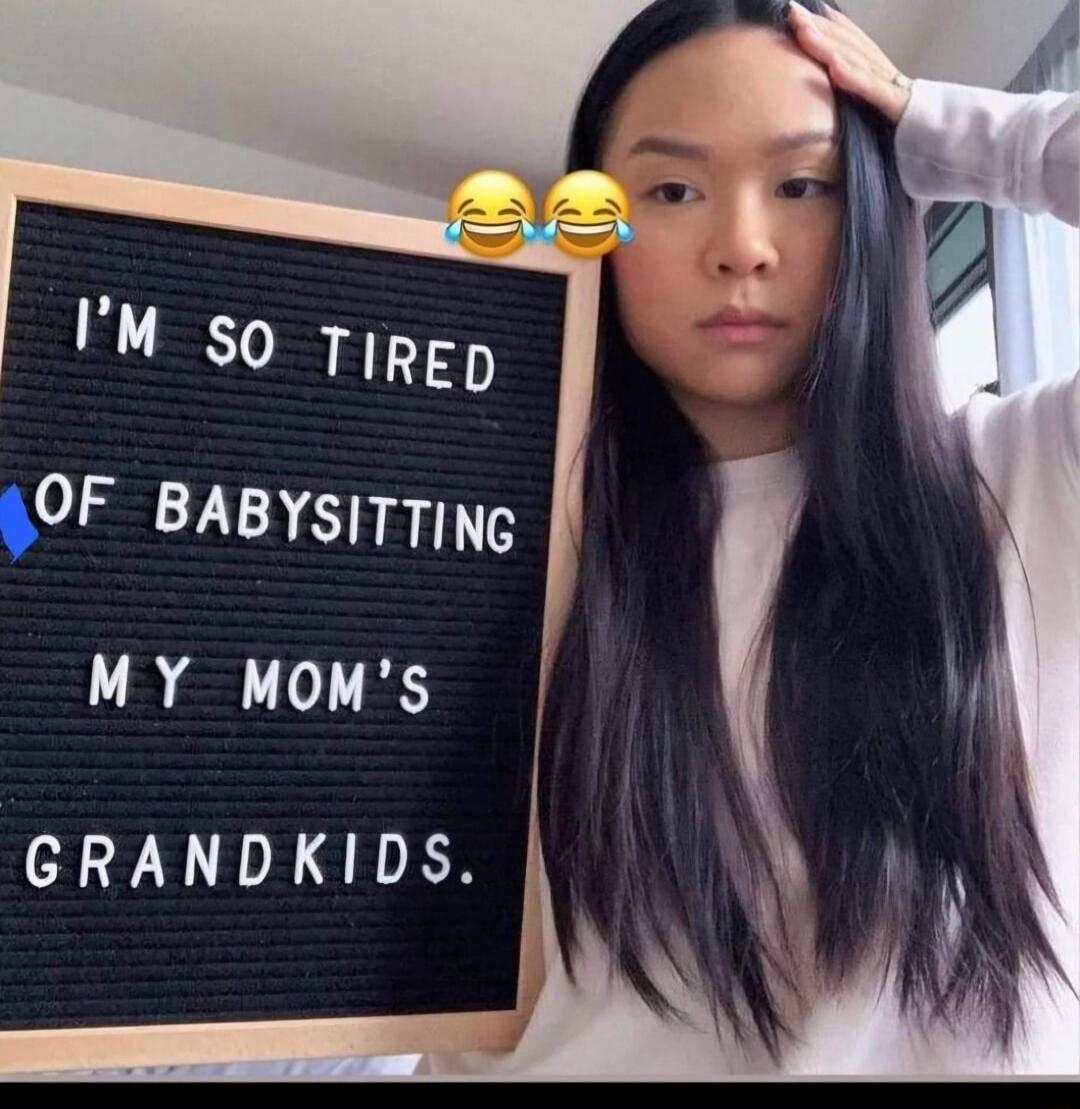 😂😂 I’M SO TIRED OF BABYSITTING MY MOM’S GRANDKIDS.