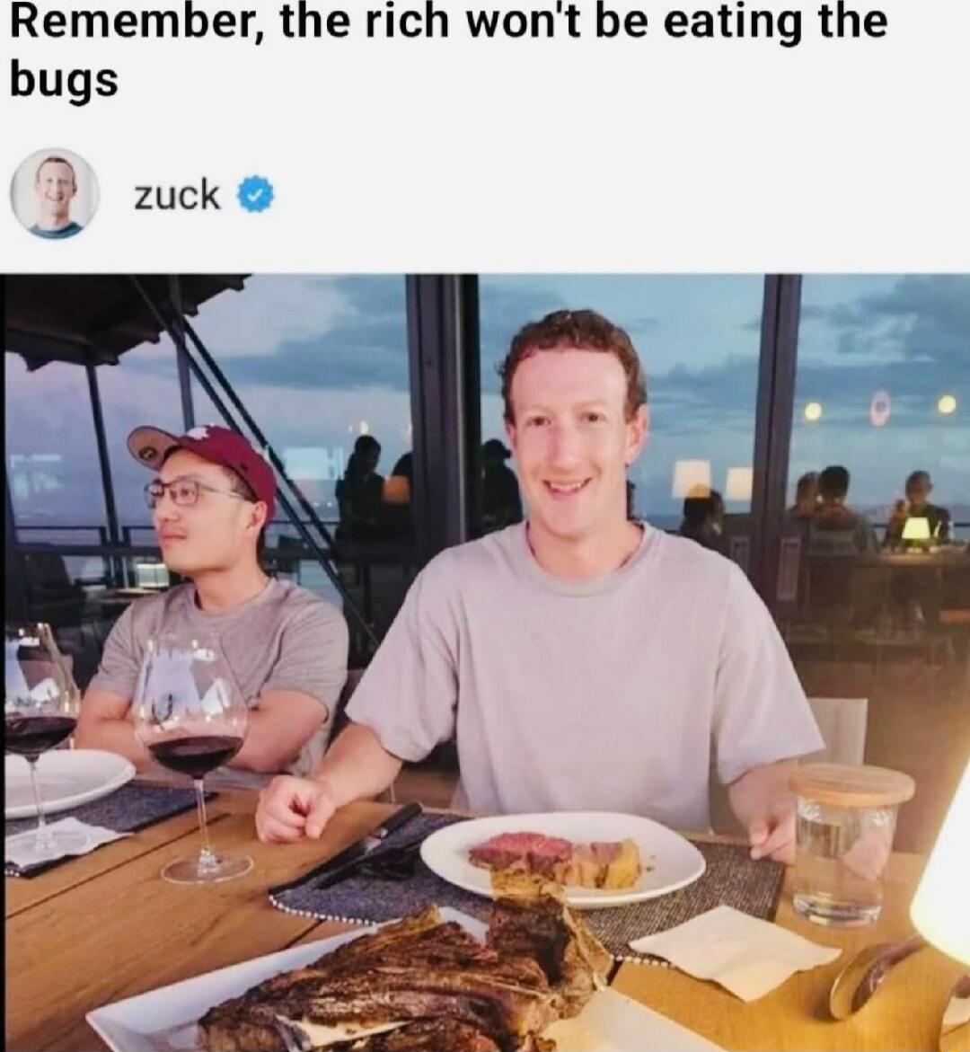 Remember the rich wont be eating the bugs zuck