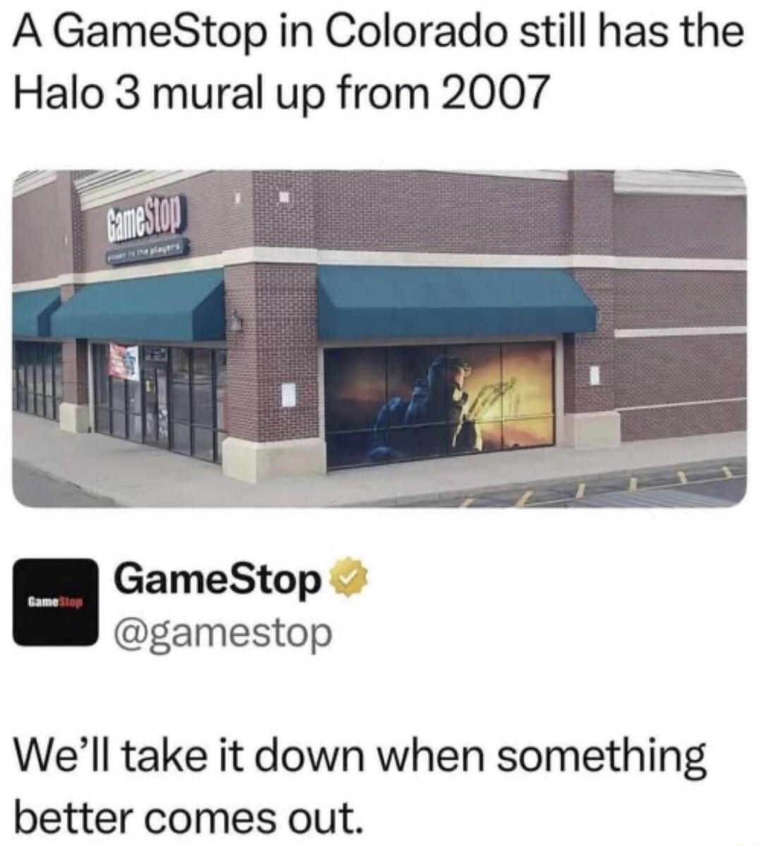 A GameStop in Colorado still has the Halo 3 mural up from 2007. GameStop. @gamestop. We'll take it down when something better comes out.