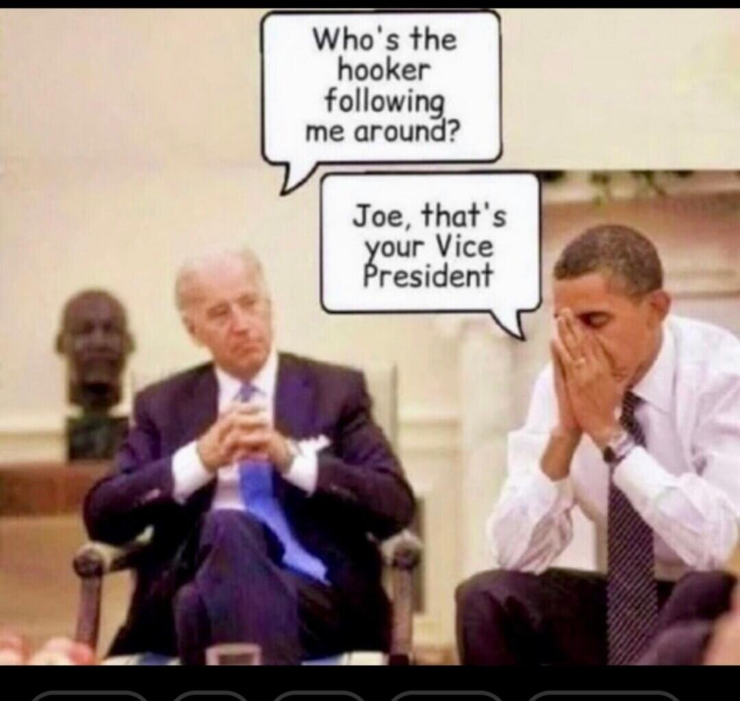 Who's the hooker following me around? Joe, that's your Vice President