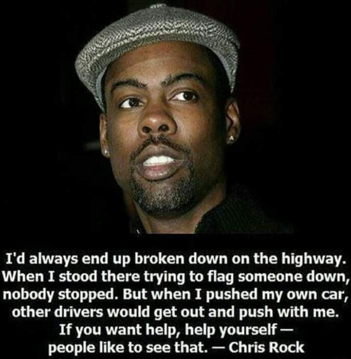 Id always end up broken down on the highway VVLELD G SN RO ETER G LT RGRETENT ELL EYC LT nobody stopped But when I pushed my own car other drivers would get out and push with me BORTITRVED 19 T O T DRI people like to see that Chris Rock