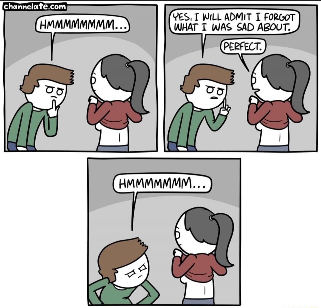 channellate.com
HMMM... HMMM... 
YES, I WILL ADMIT I FORGOT WHAT I WAS SAD ABOUT. 
PERFECT. 
HMMM...