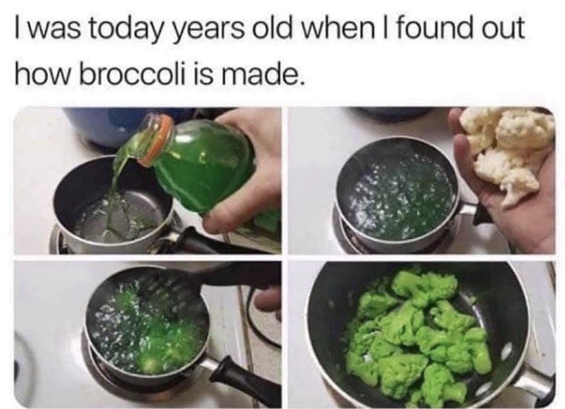 was today years old when found out how broccoli is made