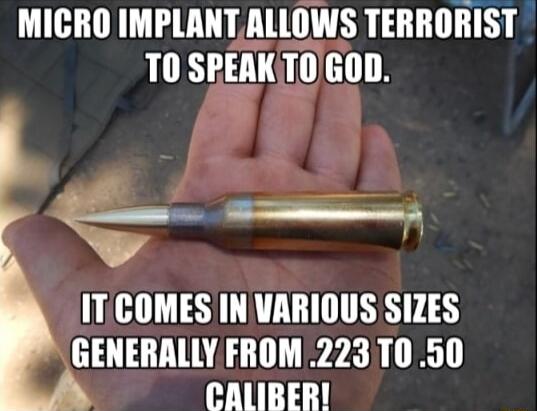 MICRO IMPLANTALLOWS TERRORIST TO SREAKTO0GOD P f ITCOMES INVARIOUS SIZES GENERALLY FROM 223T0 50 CALIBER