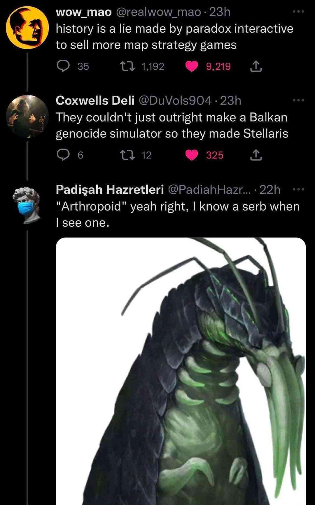 wow_mao history is a lie made by paradox interactive to sell more map strategy games Coxwells Deli They couldnt just outright make a Balkan genocide simulator so they made Stellaris Padigah Hazretleri Arthropoid yeah right know a serb when ECETL RN