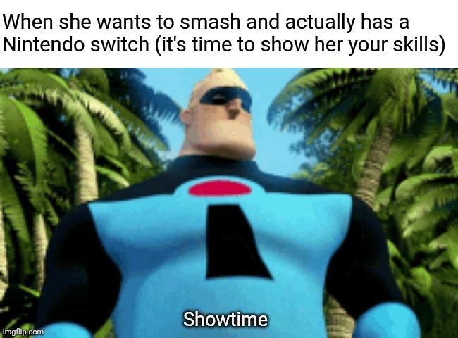 When she wants to smash and actually has a Nintendo switch its time to show her your skills o Showtime a